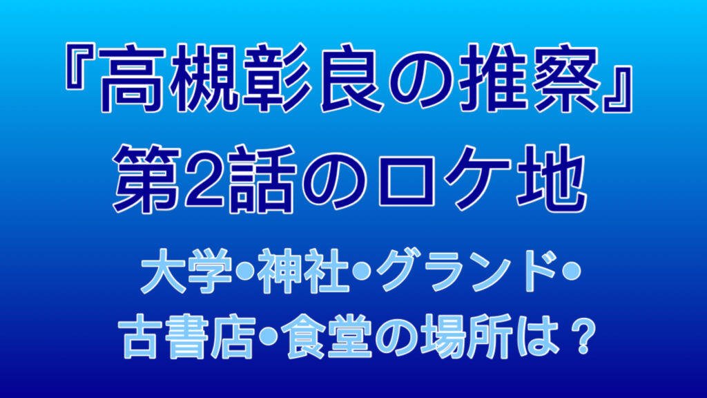 高槻彰良の推察　ロケ地